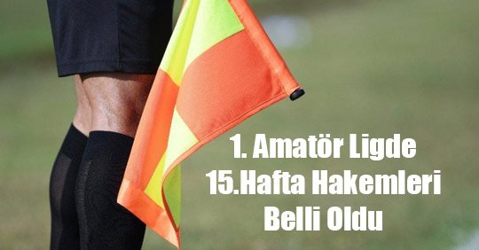 1. Amatör Ligde 15. Hafta Hakemleri Belli Oldu