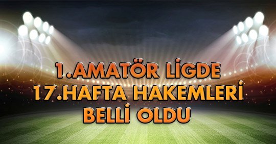 1. AMATÖR LİGDE 17. HAFTA HAKEMLERİ BELLİ OLDU