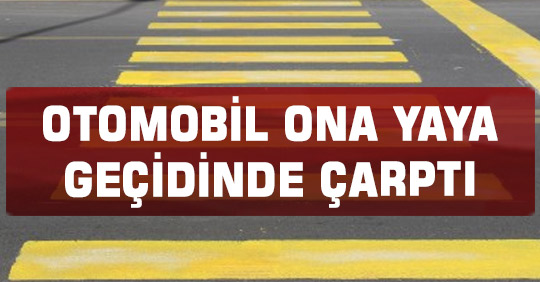OTOMOBİL ONA YAYA GEÇİDİNDE ÇARPTI