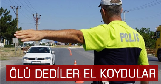 ÖLÜ DEDİLER EL KOYDULAR