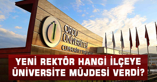 YENİ REKTÖR HANGİ İLÇEYE ÜNİVERSİTE MÜJDESİ VERDİ?