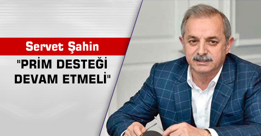 "PRİM DESTEĞİ DEVAM ETMELİ"