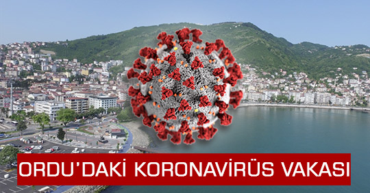 ORDU’DAKİ KORONAVİRÜS VAKASI