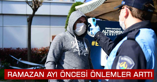 RAMAZAN AYI ÖNCESİ ÖNLEMLER ARTTI