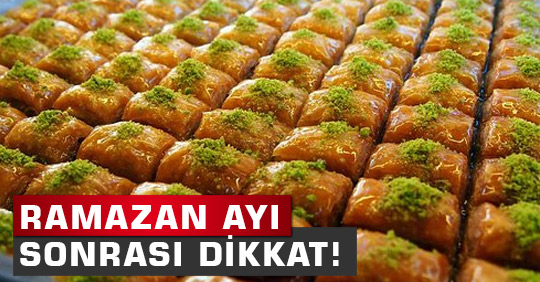 RAMAZAN AYI SONRASI DİKKAT!