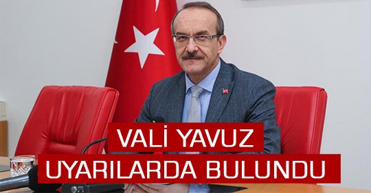 Vali Yavuz Uyarılarda Bulundu