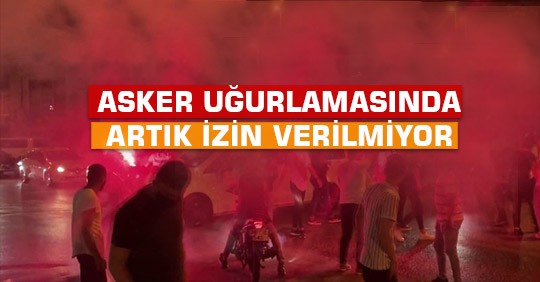 Asker Uğurlamasında Artık İzin Verilmiyor