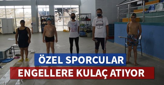ÖZEL SPORCULAR ENGELLERE KULAÇ ATIYOR