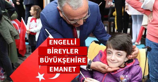 ENGELLİ BİREYLER BÜYÜKŞEHİRE EMANET