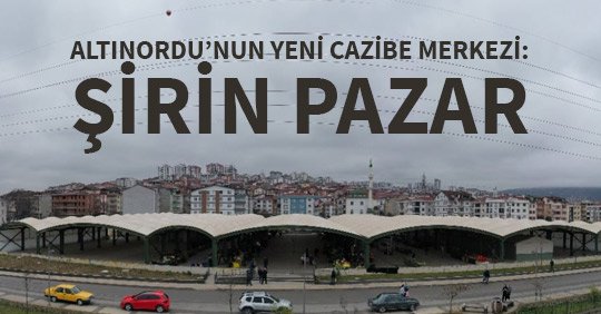 YENİ CAZİBE MERKEZİ: ŞİRİN PAZAR