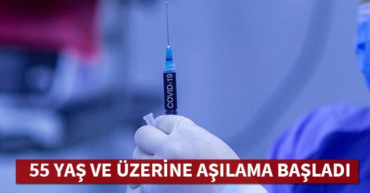55 YAŞ VE ÜZERİNE AŞILAMA BAŞLADI