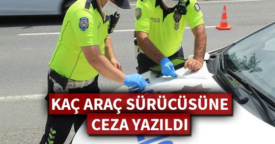 KAÇ ARAÇ SÜRÜCÜSÜNE CEZA YAZILDI