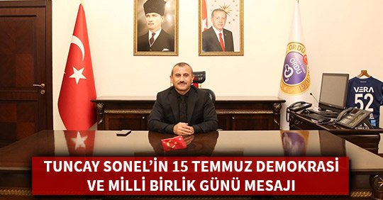 Tuncay SONEL’in 15 Temmuz Demokrasi ve Milli Birlik Günü Mesajı
