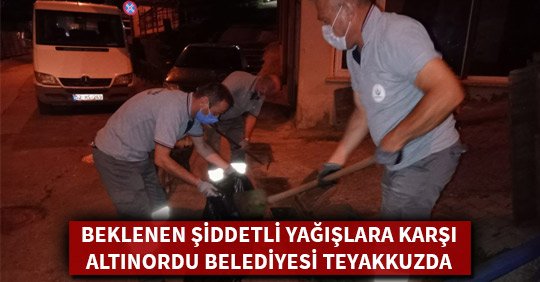 BEKLENEN ŞİDDETLİ YAĞIŞLARA KARŞI ALTINORDU BELEDİYESİ TEYAKKUZDA