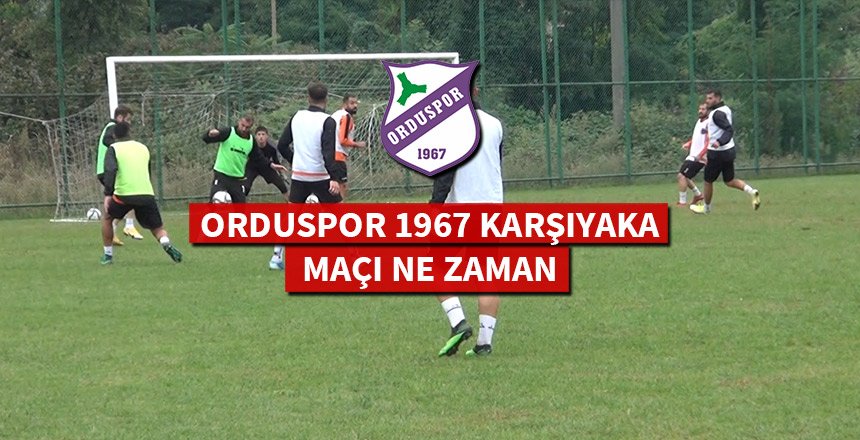 ORDUSPOR 1967 KARŞIYAKA MAÇI NE ZAMAN