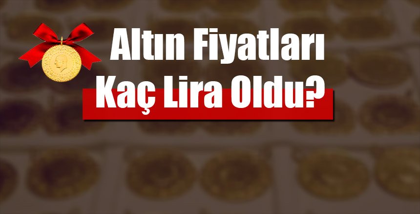 Altın Fiyatları Kaç Lira Oldu?