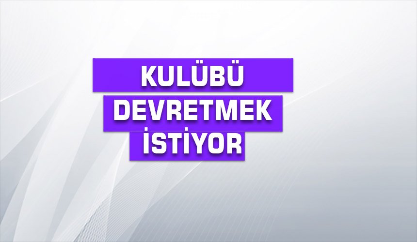Kulübü Devretmek İstiyor