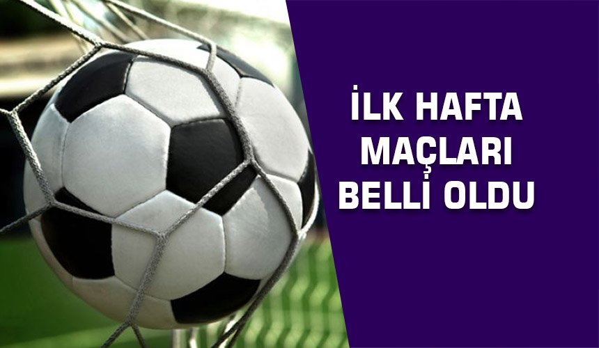 İlk Hafta Maçları Belli Oldu