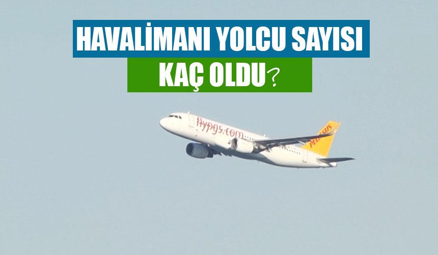 HAVALİMANI YOLCU SAYISI KAÇ OLDU