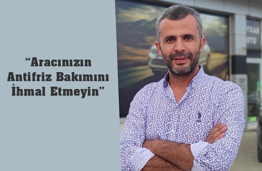 Yahya Kartal; “Aracınızın Antifriz Bakımını İhmal Etmeyin”