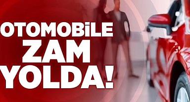 OTOMOBİLE ZAM YOLDA