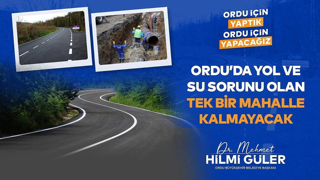 “ORDU'DA YOL VE SU SORUNU OLAN TEK BİR MAHALLE KALMAYACAK
