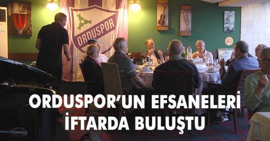 ORDUSPOR’UN EFSANELERİ İFTARDA BULUŞTU