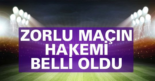 ZORLU MAÇIN HAKEMİ BELLİ OLDU
