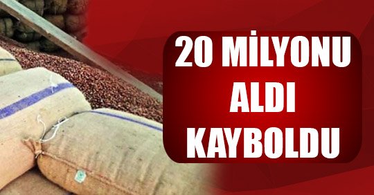 20 MİLYONU ALDI KAYBOLDU