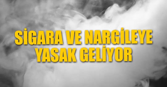 SİGARA VE NARGİLEYE YASAK GELİYOR