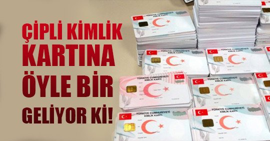 ÇİPLİ KİMLİK KARTINA ÖYLE BİR GELİYOR Kİ!